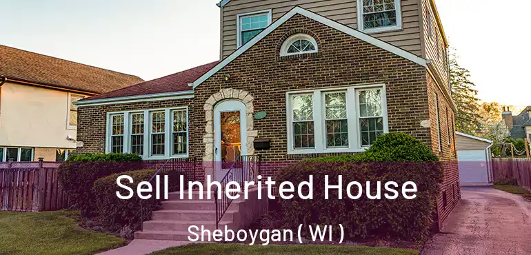  Sell Inherited House Sheboygan ( WI )