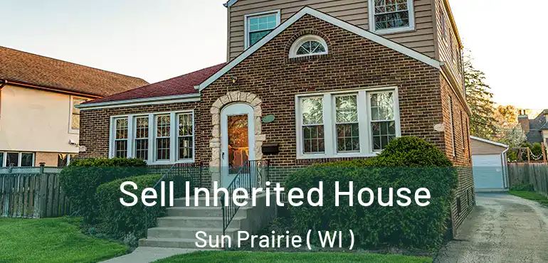  Sell Inherited House Sun Prairie ( WI )