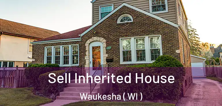  Sell Inherited House Waukesha ( WI )