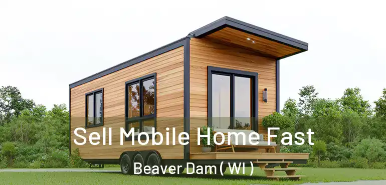  Sell Mobile Home Fast Beaver Dam ( WI )