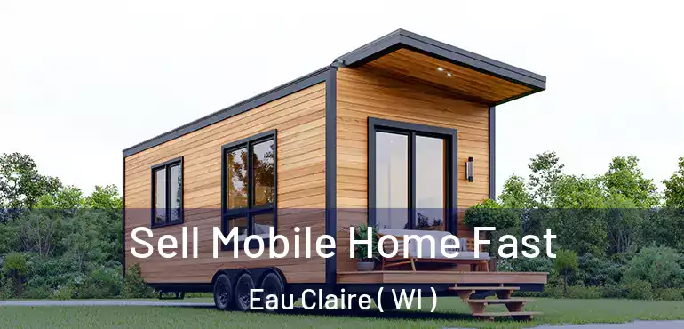  Sell Mobile Home Fast Eau Claire ( WI )