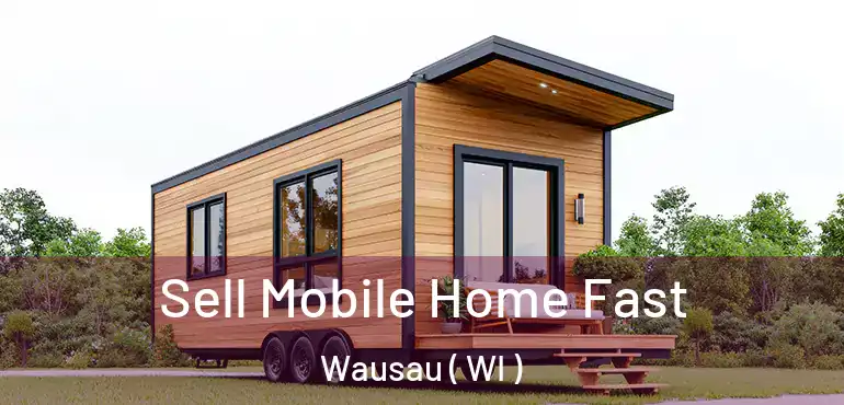  Sell Mobile Home Fast Wausau ( WI )