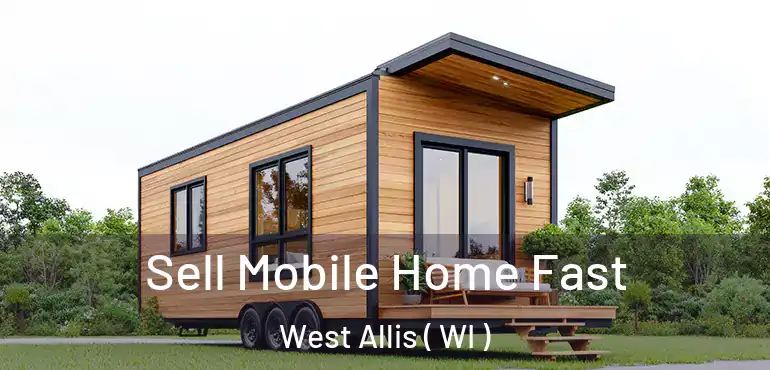  Sell Mobile Home Fast West Allis ( WI )