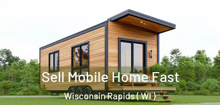  Sell Mobile Home Fast Wisconsin Rapids ( WI )