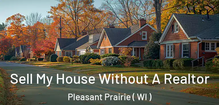  Sell My House Without A Realtor Pleasant Prairie ( WI )