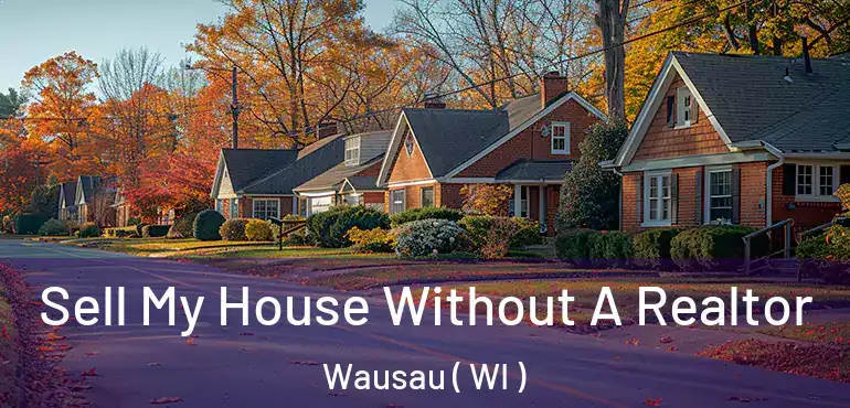  Sell My House Without A Realtor Wausau ( WI )
