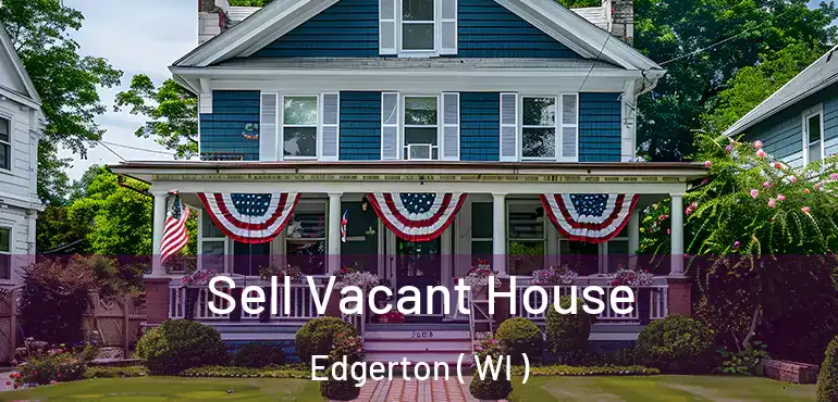  Sell Vacant House Edgerton ( WI )