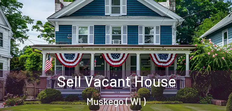  Sell Vacant House Muskego ( WI )
