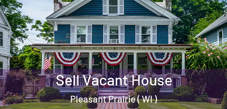  Sell Vacant House Pleasant Prairie ( WI )