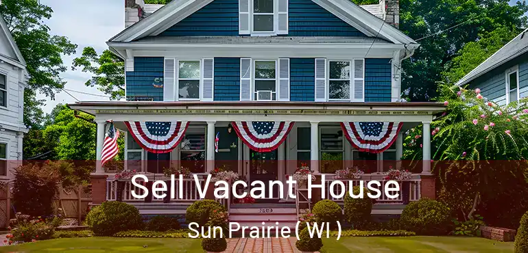  Sell Vacant House Sun Prairie ( WI )
