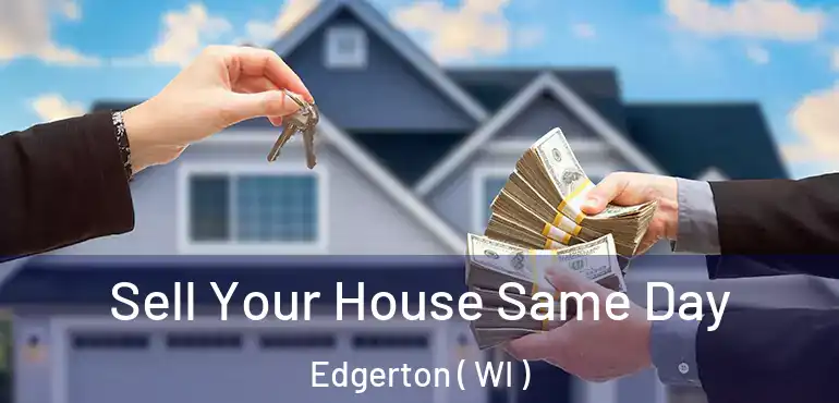  Sell Your House Same Day Edgerton ( WI )