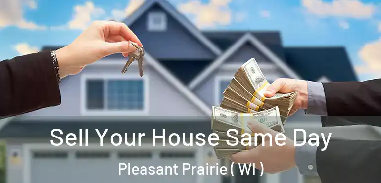  Sell Your House Same Day Pleasant Prairie ( WI )