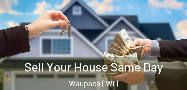  Sell Your House Same Day Waupaca ( WI )