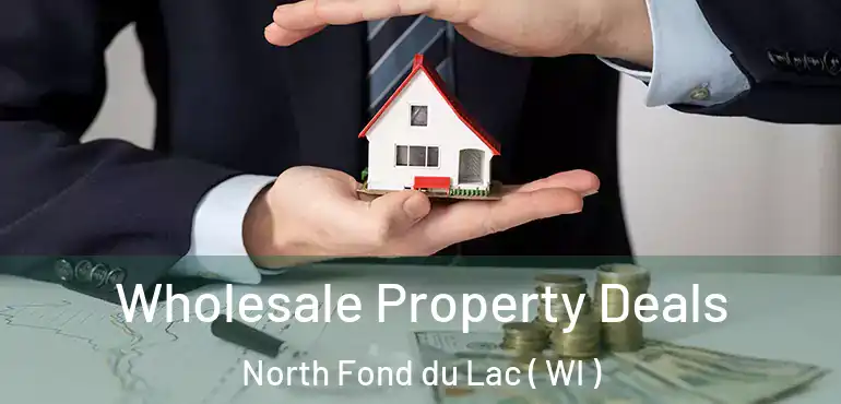  Wholesale Property Deals North Fond du Lac ( WI )