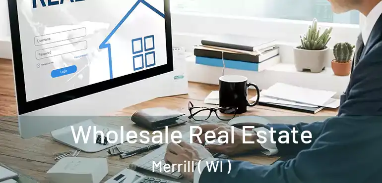  Wholesale Real Estate Merrill ( WI )