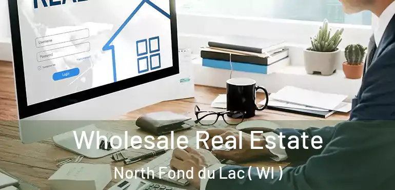  Wholesale Real Estate North Fond du Lac ( WI )