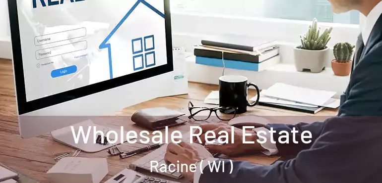  Wholesale Real Estate Racine ( WI )