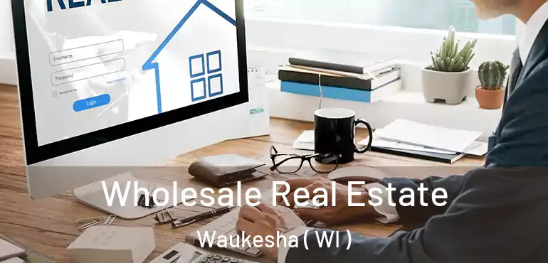  Wholesale Real Estate Waukesha ( WI )