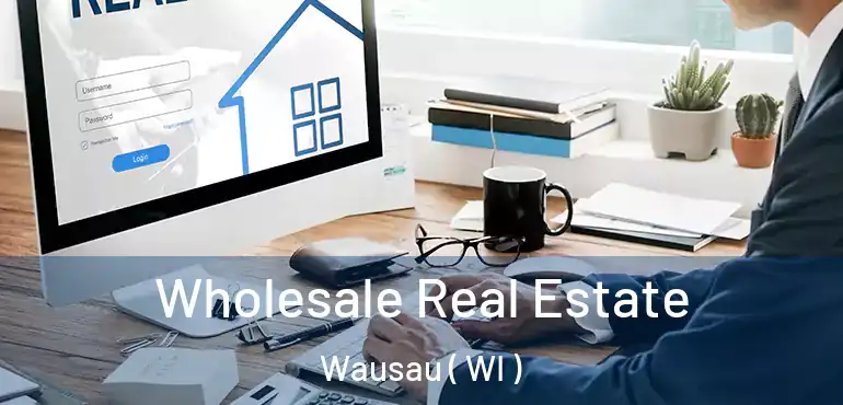  Wholesale Real Estate Wausau ( WI )