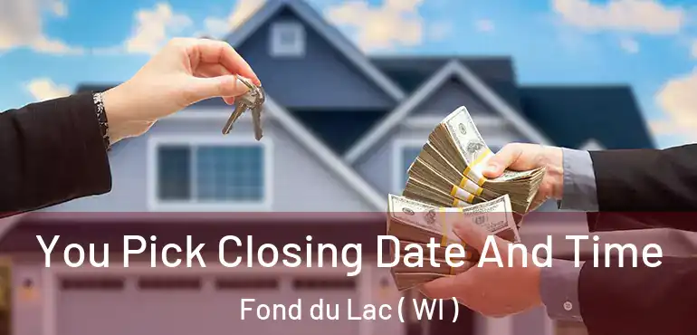  You Pick Closing Date And Time Fond du Lac ( WI )