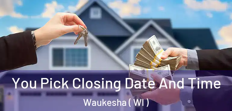  You Pick Closing Date And Time Waukesha ( WI )