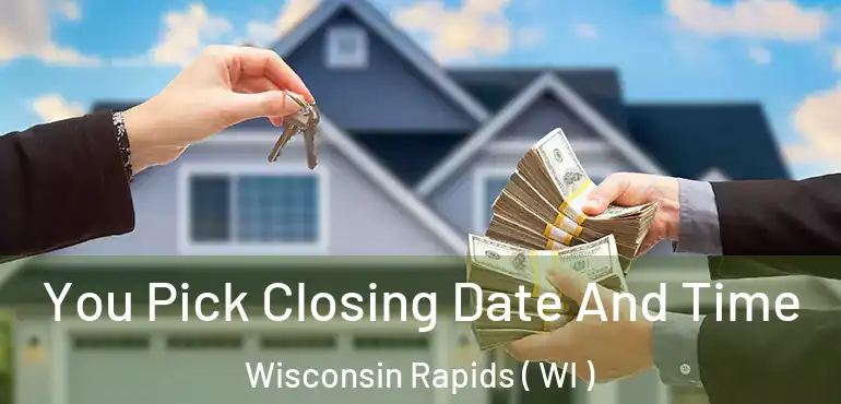  You Pick Closing Date And Time Wisconsin Rapids ( WI )